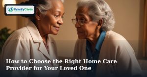 How to Choose the Right Home Care Provider for Your Loved One