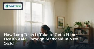 How Long Does It Take to Get a Home Health Aide Through Medicaid in New York?