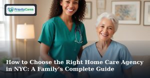 How to Choose the Right Home Care Agency in NYC: A Family’s Complete Guide