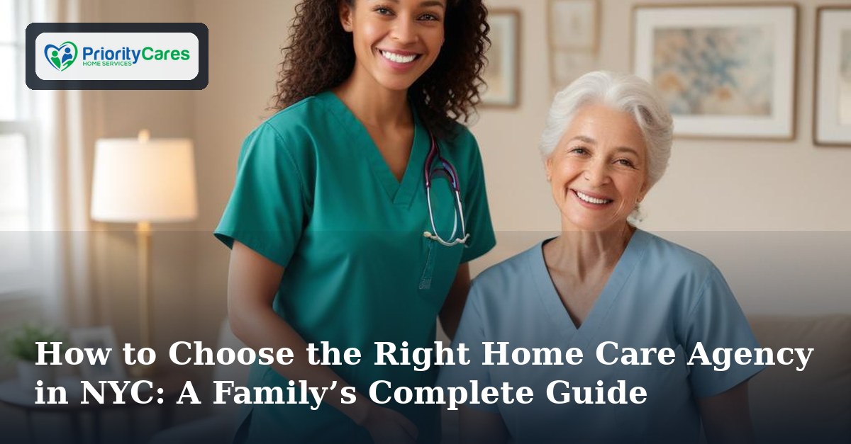 How to Choose the Right Home Care Agency in NYC: A Family’s Complete Guide