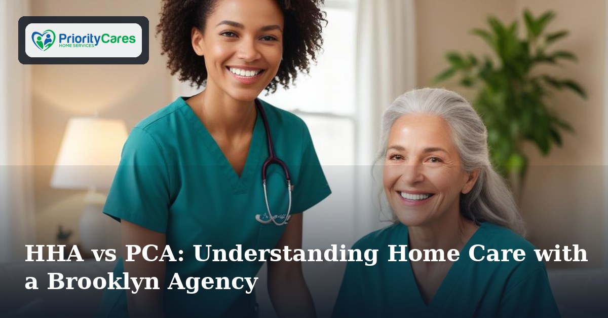 HHA vs PCA: Understanding Home Care with a Brooklyn Agency