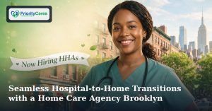 Seamless Hospital-to-Home Transitions with a Home Care Agency Brooklyn