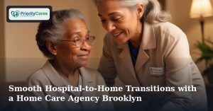 Smooth Hospital-to-Home Transitions with a Home Care Agency Brooklyn