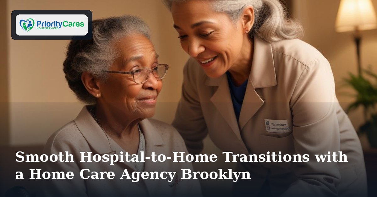 Smooth Hospital-to-Home Transitions with a Home Care Agency Brooklyn