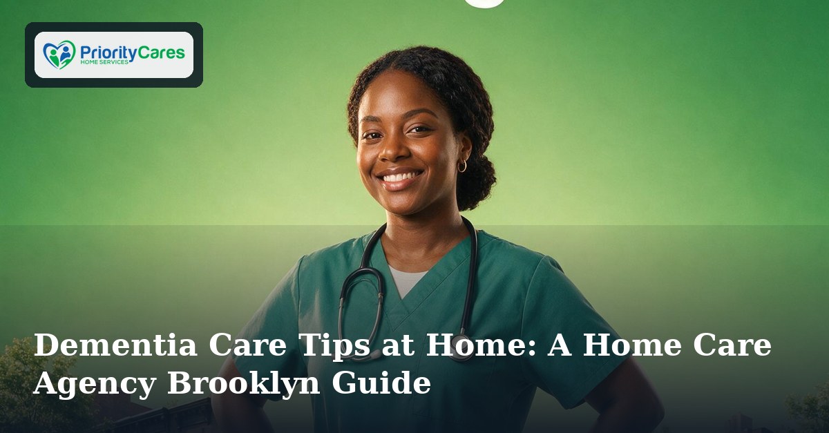 Dementia Care Tips at Home: A Home Care Agency Brooklyn Guide