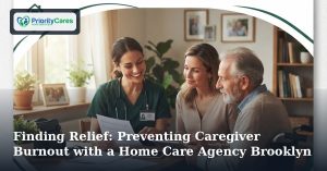 Finding Relief: Preventing Caregiver Burnout with a Home Care Agency Brooklyn
