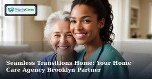 Seamless Transitions Home: Your Home Care Agency Brooklyn Partner
