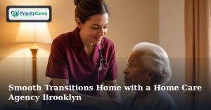 Smooth Transitions Home with a Home Care Agency Brooklyn