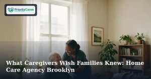 What Caregivers Wish Families Knew: Home Care Agency Brooklyn
